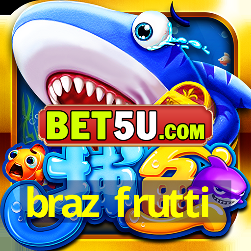 braz frutti